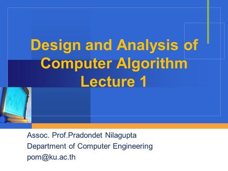 Design and Analysis of Computer Algorithm Lecture 1 Assoc. Prof.Pradondet Nilagupta Department of Computer Engineering
