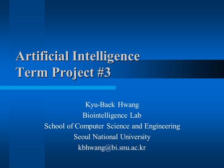 Artificial Intelligence Term Project #3 Kyu-Baek Hwang Biointelligence Lab School of Computer Science and Engineering Seoul National University