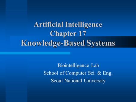 Artificial Intelligence Chapter 17 Knowledge-Based Systems Biointelligence Lab School of Computer Sci. & Eng. Seoul National University.