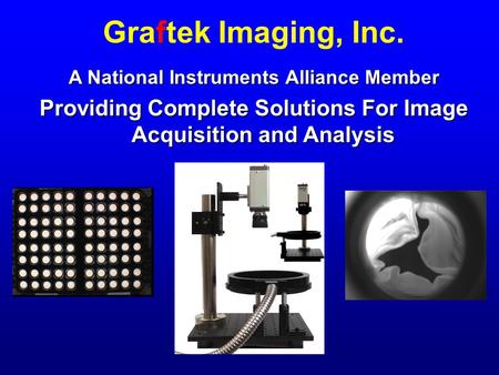 Graftek Imaging, Inc. A National Instruments Alliance Member Providing Complete Solutions For Image Acquisition and Analysis.
