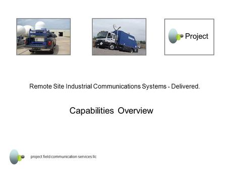Project field communication services llc Remote Site Industrial Communications Systems - Delivered. Capabilities Overview Project.