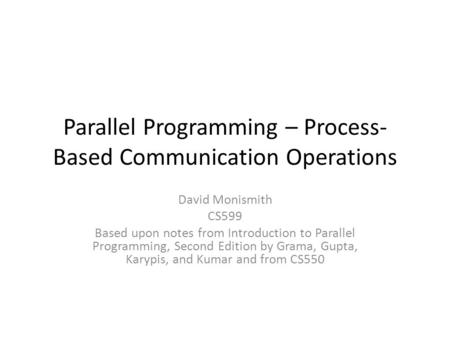 Parallel Programming – Process- Based Communication Operations David Monismith CS599 Based upon notes from Introduction to Parallel Programming, Second.