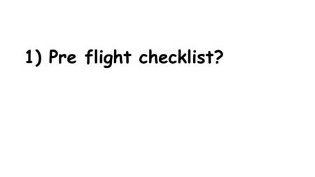 1) Pre flight checklist?. 2) Two stars and a wish?