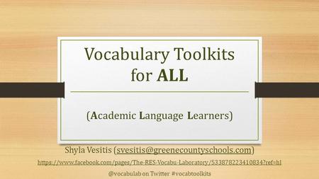 Vocabulary Toolkits for ALL (Academic Language Learners) Shyla Vesitis https://www.facebook.com/pages/The-RES-Vocabu-Laboratory/533878223410834?ref=hl.