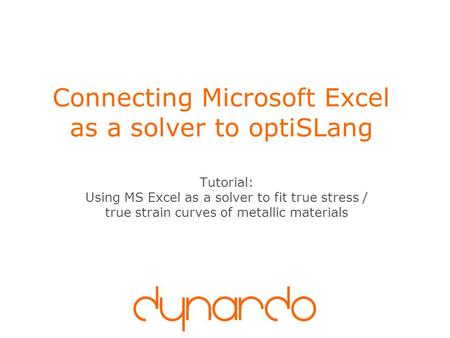 Connecting Microsoft Excel as a solver to optiSLang Tutorial: Using MS Excel as a solver to fit true stress / true strain curves of metallic materials.