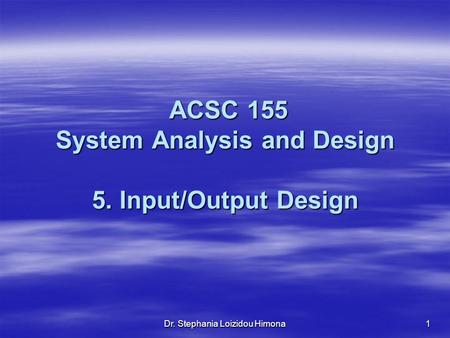 ACSC 155 System Analysis and Design 5. Input/Output Design