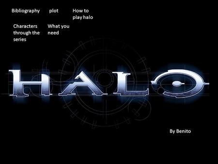 By Benito Bibliography Characters through the series plot What you need How to play halo.