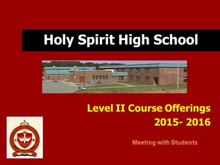 Holy Spirit High School Level II Course Offerings 2015- 2016 Meeting with Students.