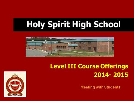 Holy Spirit High School Level III Course Offerings 2014- 2015 Meeting with Students.