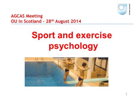 1 AGCAS Meeting OU in Scotland - 28 th August 2014 Sport and exercise psychology.