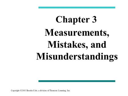 Copyright ©2005 Brooks/Cole, a division of Thomson Learning, Inc. Measurements, Mistakes, and Misunderstandings Chapter 3.