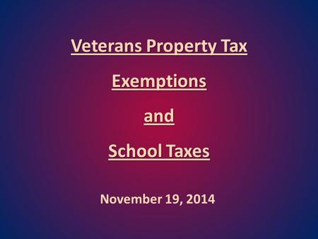 Veterans Property Tax Exemptions and School Taxes November 19, 2014.