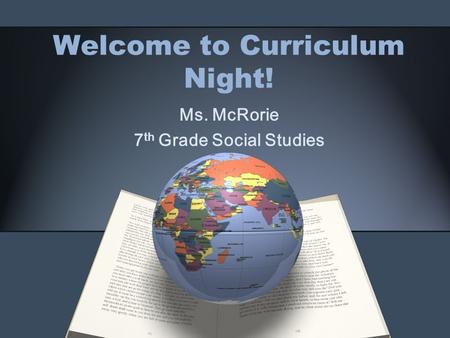 Welcome to Curriculum Night! Ms. McRorie 7 th Grade Social Studies.