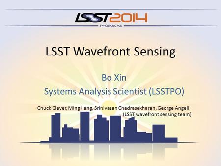 LSST Wavefront Sensing Bo Xin Systems Analysis Scientist (LSSTPO) Chuck Claver, Ming liang, Srinivasan Chadrasekharan, George Angeli (LSST wavefront sensing.