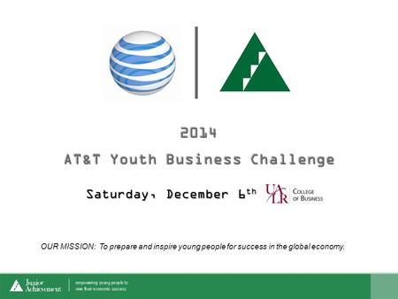 Saturday, December 6 th OUR MISSION: To prepare and inspire young people for success in the global economy.