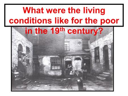 What were the living conditions like for the poor in the 19th century?