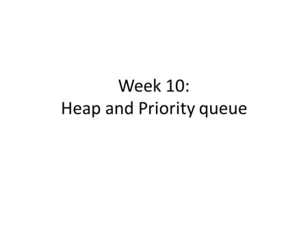 Week 10: Heap and Priority queue. Any feature here?