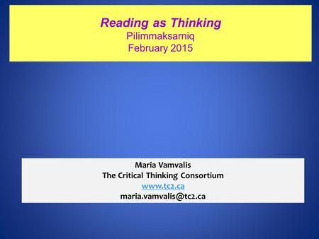 Reading as Thinking Pilimmaksarniq February 2015 Reading as Thinking Pilimmaksarniq February 2015 Maria Vamvalis The Critical Thinking Consortium www.tc2.ca.