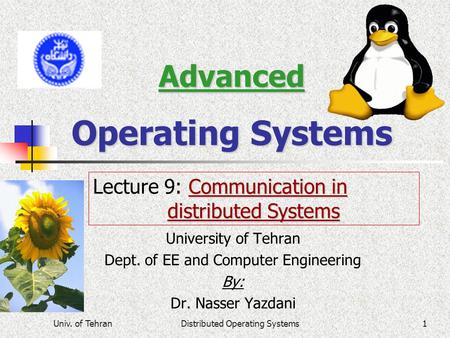 Univ. of TehranDistributed Operating Systems1 Advanced Operating Systems University of Tehran Dept. of EE and Computer Engineering By: Dr. Nasser Yazdani.