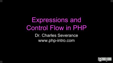 Expressions and Control Flow in PHP Dr. Charles Severance www.php-intro.com.