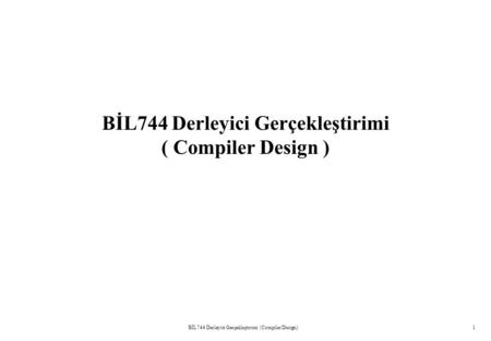 BİL744 Derleyici Gerçekleştirimi (Compiler Design)1.