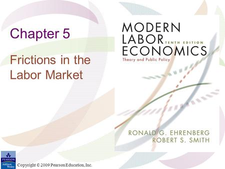 Copyright © 2009 Pearson Education, Inc. Chapter 5 Frictions in the Labor Market.