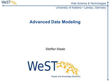 Web Science & Technologies University of Koblenz ▪ Landau, Germany Advanced Data Modeling Steffen Staab.