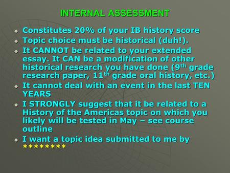 INTERNAL ASSESSMENT Constitutes 20% of your IB history score