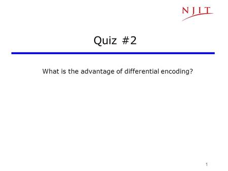 Quiz #2 What is the advantage of differential encoding? 1.