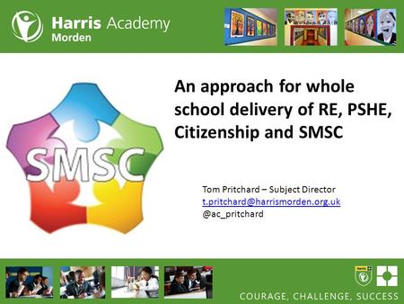 An approach for whole school delivery of RE, PSHE, Citizenship and SMSC Tom Pritchard – Subject