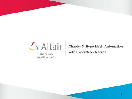 Innovation Intelligence ® 1 Chapter 3: HyperMesh Automation with HyperMesh Macros.