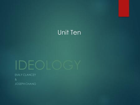 IDEOLOGY EMILY CLANCEY & JOSEPH CHANG Unit Ten. Facts about Ideology  Ideology is a body of ideas reflecting the social needs and aspirations of and.