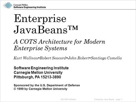 SEI/CBS Initiative Software Engineering Institute Carnegie Mellon University Pittsburgh, PA 15213-3890 Sponsored by the U.S. Department of Defense © 1999.