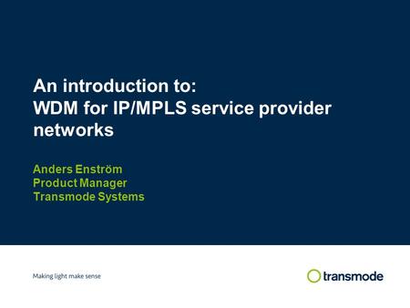 An introduction to: WDM for IP/MPLS service provider networks Anders Enström Product Manager Transmode Systems.