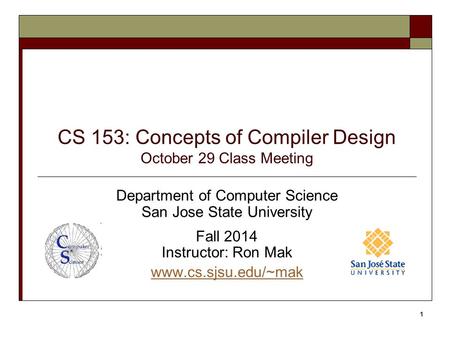 CS 153: Concepts of Compiler Design October 29 Class Meeting Department of Computer Science San Jose State University Fall 2014 Instructor: Ron Mak www.cs.sjsu.edu/~mak.
