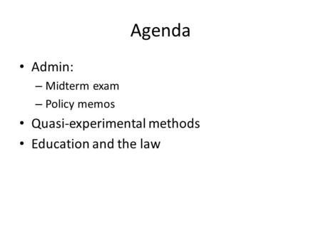 Agenda Admin: – Midterm exam – Policy memos Quasi-experimental methods Education and the law.