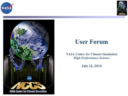 User Forum NASA Center for Climate Simulation High Performance Science July 22, 2014.