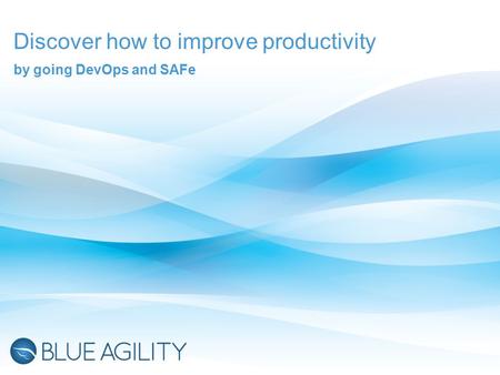 Discover how to improve productivity by going DevOps and SAFe.