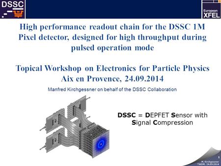 1 M. Kirchgessner TWEPP, 24.09.2014 Manfred Kirchgessner on behalf of the DSSC Collaboration DSSC = DEPFET Sensor with Signal Compression.