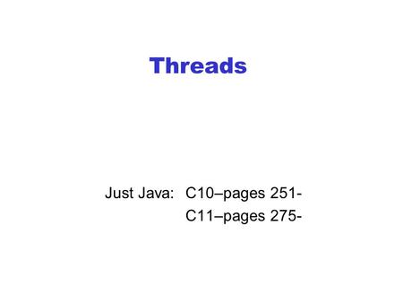 Threads Just Java: C10–pages 251- C11–pages 275-