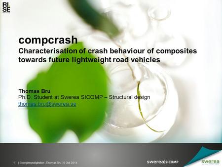 Compcrash Characterisation of crash behaviour of composites towards future lightweight road vehicles Ph.D. Student at Swerea SICOMP – Structural design.