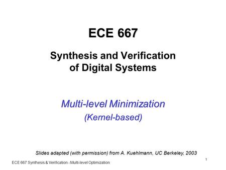 ECE 667 Synthesis & Verification - Multi-level Optimization 1 ECE 667 ECE 667 Synthesis and Verification of Digital Systems Multi-level Minimization (Kernel-based)