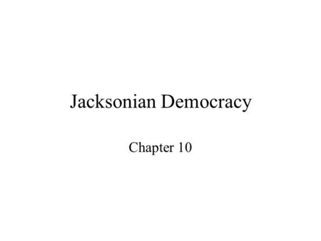 Jacksonian Democracy Chapter 10.