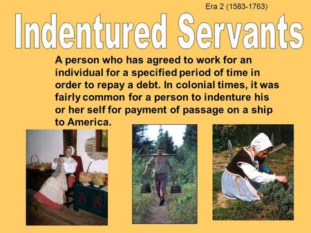 Era 2 ( ) Indentured Servants