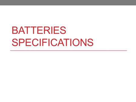 BATTERIES SPECIFICATIONS. Batteries Batteries are electrochemical cells. A chemical reaction inside the battery produces a voltage between two terminals.
