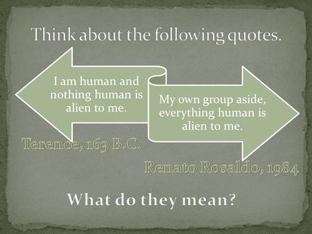 I am human and nothing human is alien to me. My own group aside, everything human is alien to me.