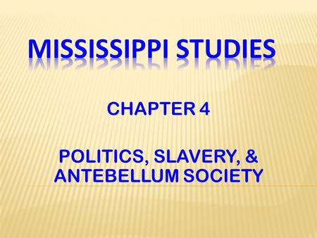 CHAPTER 4 POLITICS, SLAVERY, & ANTEBELLUM SOCIETY