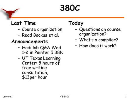 Lecture 1CS 380C 1 380C Last Time –Course organization –Read Backus et al. Announcements –Hadi lab Q&A Wed 1-2 in Painter 5.38N –UT Texas Learning Center: