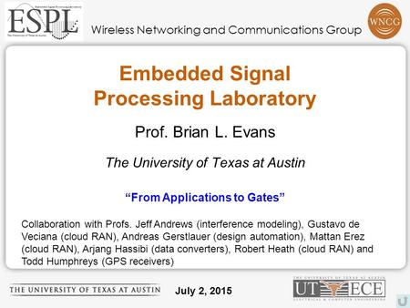 Wireless Networking and Communications Group Embedded Signal Processing Laboratory Prof. Brian L. Evans The University of Texas at Austin “From Applications.