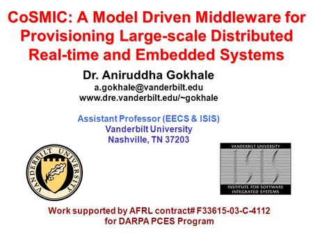 CoSMIC: A Model Driven Middleware for Provisioning Large-scale Distributed Real-time and Embedded Systems Dr. Aniruddha Gokhale